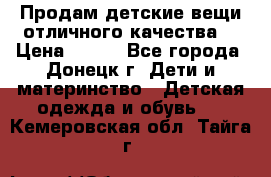 Продам детские вещи отличного качества  › Цена ­ 700 - Все города, Донецк г. Дети и материнство » Детская одежда и обувь   . Кемеровская обл.,Тайга г.